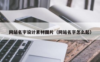 庄河网站名字设计素材图片（网站名字怎么起）